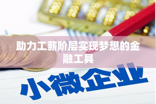 红古助力工薪阶层实现梦想的金融工具