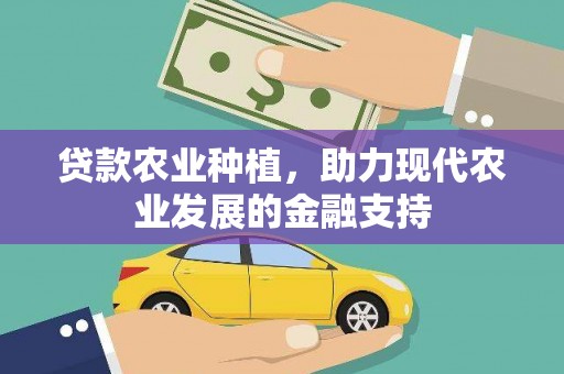 红古贷款农业种植，助力现代农业发展的金融支持